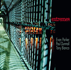 Parker, Evan / Paul Dunmall / Tony Bianco: Extremes