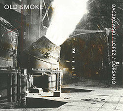 Baczkowski / Lopez / Corsano:Old Smoke (Relative Pitch)