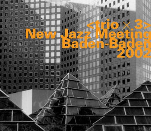 Trio x 3: New Jazz Meeting Baden-Baden 2002 [2 CDs] (Hatology)