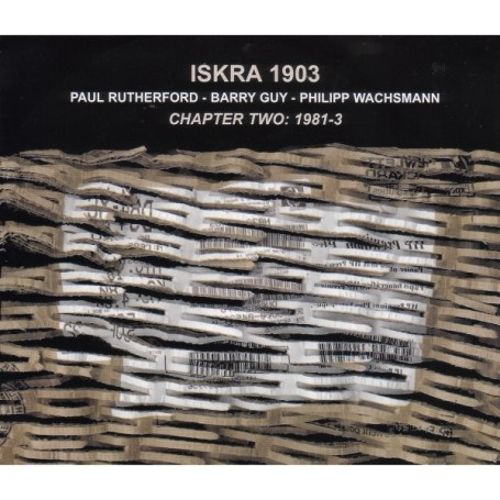 ISKRA 1903 (Rutherford, Paul / Wachsmann, Philipp / Guy, Barry): Chapter Two, 1981-1983 [3 CDs] (Emanem)