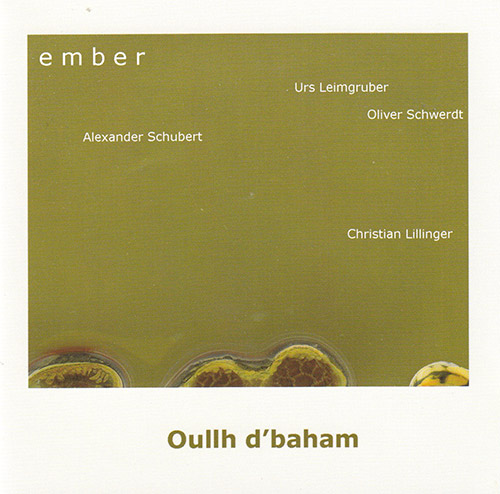 Ember (Urs Leimgruber / Christian Lillinger / Alexander Schubert / Oliver Schwerdt): Oullh d'baham` (Euphorium)