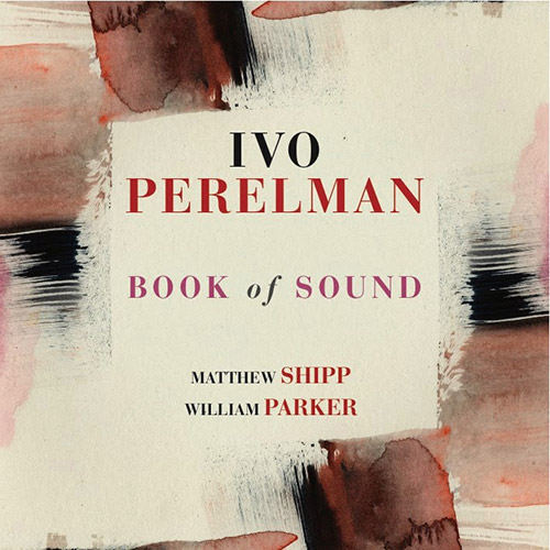 Perelman, Ivo / Matthew Shipp / William Parker: Book Of Sound (Leo Records)