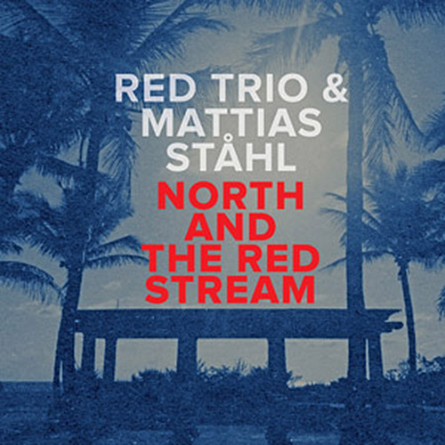 RED trio & Mattias Stahl: North And Red Stream (NoBusiness)