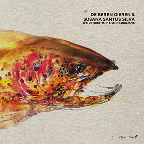 De Beren Gieren plus Susana Santos Silva: The Detour Fish (Live in Ljubljana) (Clean Feed)