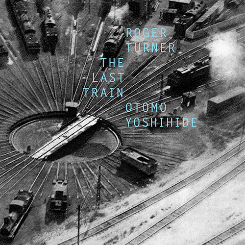 Turner, Roger / Otomo Yoshihide: The Last Train (Fataka)