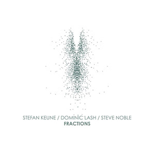 Keune, Stefan / Dominic Lash / Steve Noble: Fractions [VINYL] (NoBusiness)