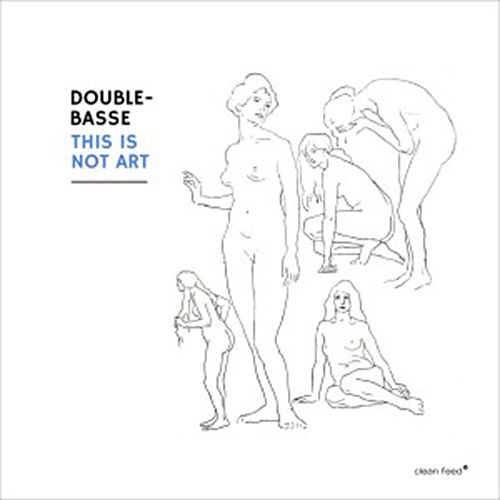Double-Basse (Petit / Duboc): This is Not Art (Clean Feed)