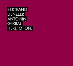 Denzler, Bertrand / Antonin Gerbal: Heretofore (Umlaut Records)