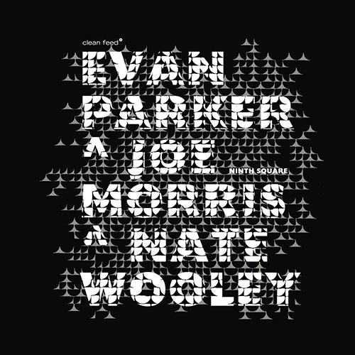 Parker, Evan / Joe Morris / Nate Wooley: Ninth Square (Clean Feed)