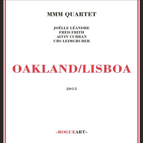 MMM Quartet (Joelle Leandre, Fred Frith, Alvin Curran, Urs Leimgruber) : Oakland/Lisboa (RogueArt)
