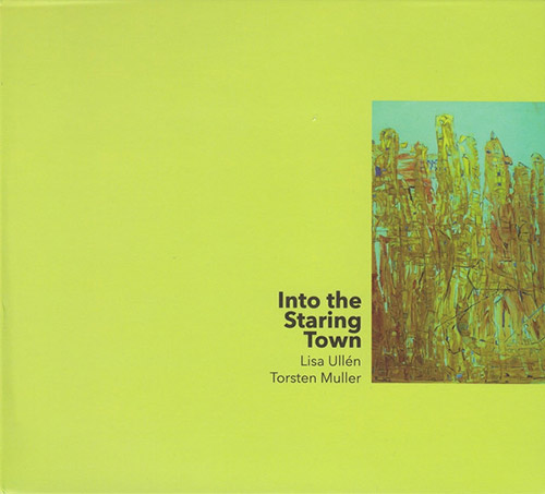 Ullen, Lisa / Torsten Muller: Into The Staring Town (Creative Sources)