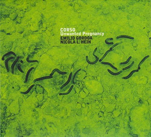 Corso (Emilio Gordoa / Nicola L. Hein): Unwanted Pregnancy (Creative Sources)