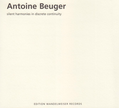 Beuger, Antoine : Silent Harmonies In Discrete Continuity (Edition Wandelweiser Records)