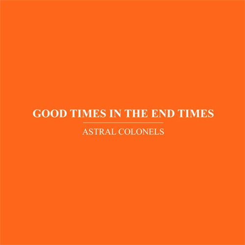 Astral Colonels (Anthony Pateras / Valerio Tricoli): Good Times in the End Times (Immediata)