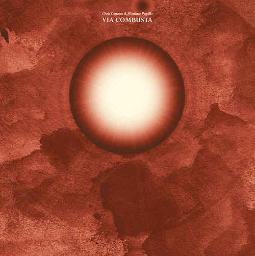 Corsano, Chris / Massimo Pupillo: Via Combusta [VINYL] (Trost Records)