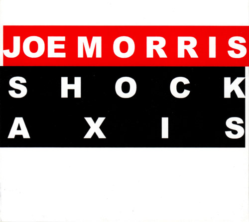 Morris, Joe: Shock Axis (Relative Pitch)