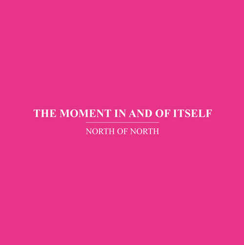 North Of North (Anthony Pateras / Scott Tinkler / Erkki Veltheim): The Moment In and Of Itself (Immediata)