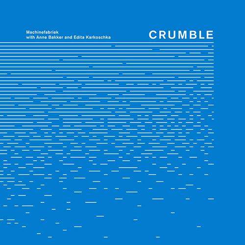 Machinefabriek (w/ Anne Bakker / Edita Karkoschka): Crumble (Self Released)