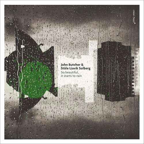 Butcher, John / Stale Liavik Solberg: So Beautiful, It Starts To Rain (Clean Feed)