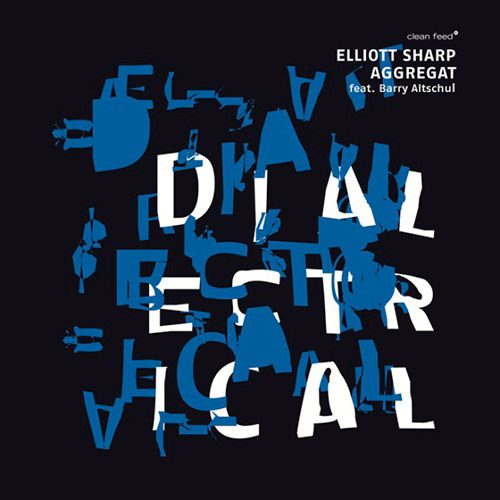 Sharp, Elliott Aggregat (Bynum / Greene II / Jones / Altschul): Dialectrical (Clean Feed)