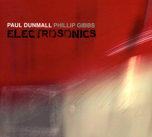 Dunmall, Paul / Phillip Gibbs: Electrosonics (FMR)
