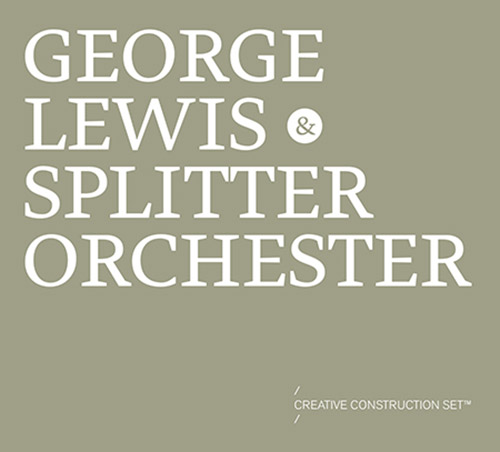 Lewis, George & Splitter Ochester: Creative Construction Set (Mikroton Recordings)