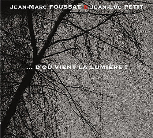 Foussat, Jean-Marc / Jean-Luc Petit: ...D'Ou Vient La Lumiere ! (Fou Records)