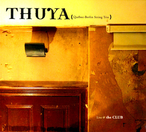 THUYA (Quebec-Berlin String Trio): Live @ The Club (Creative Sources)