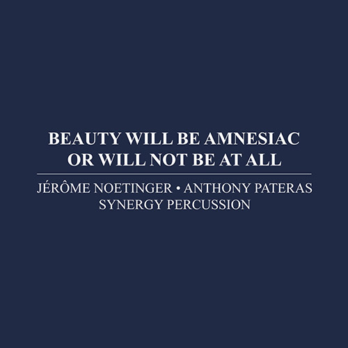 Noetinger, Jerome / Anthony Pateras / Synergy Percussion : Beauty Will Be Amnesiac Or Will Not Be At (Immediata)