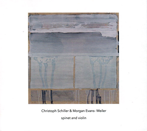 Schiller, Christoph / Morgan Evans-Weiler: Spinet & Violin (Another Timbre)