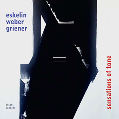 Eskelin / Weber / Griener: Sensations of Tone (Intakt)