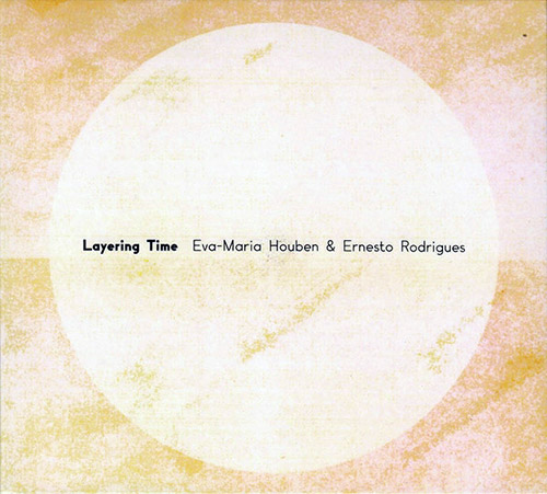 Houben, Eva-Maria / Ernesto Rodrigues: Layering Time (Creative Sources)