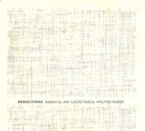 Al Ani, Sabah / Lucio Tasca / Wojtek Kurek: Reductions (Creative Sources)