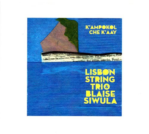 Lisbon String Trio with Blaise Siwula : K'ampokol Che K'aay (Creative Sources)