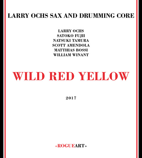 Ochs, Larry / Sax and Drumming Core: Wild Red Yellow (RogueArt)