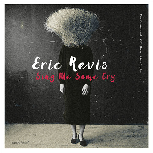 Revis, Eric: Sing Me Some Cry (Clean Feed)