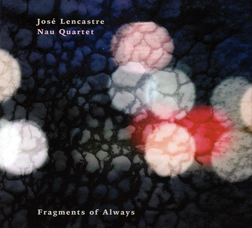 Lencastre, Jose Nau Quartet (Lencastre / Pinheiro / Faustino / Lencastre): Fragments of Always (FMR)