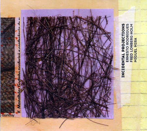 Rodrigues, Ernesto / Fred Lonberg-Holm / Miguel Mira: Incidental Projections (Creative Sources)