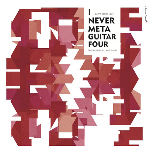 Various Artists: I Never Meta Guitar Four (Clean Feed)