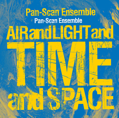 Pan-Scan Ensemble: Air And Light And Time And Space (PNL)