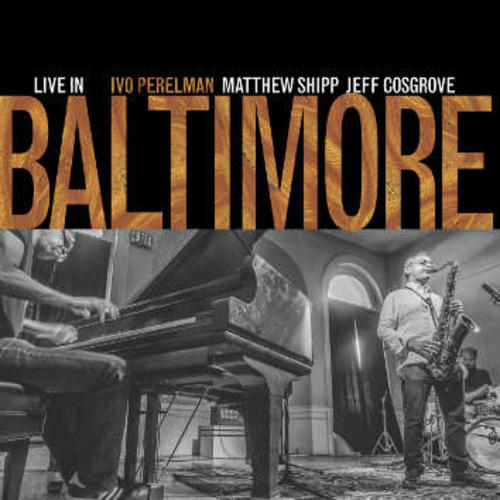 Perelman, Ivo / Matthew Shipp / Jeff Cosgrove: Live In Baltimore (Leo Records)