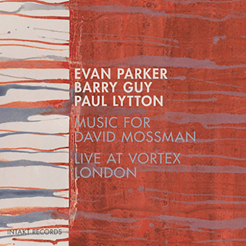 Parker, Evan / Barry Guy / Paul Lytton: Music For David Mossman (Intakt)