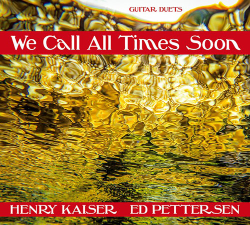 Kaiser, Henry / Ed Pettersen: We Call All Times Soon (Split Rock Records)