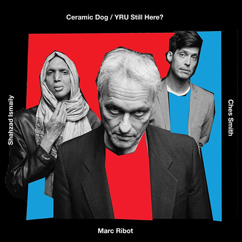 Ceramic Dog (Ribot / Ches Smith / Shahzad Ismaily): Y R U Still Here? [VINYL] (Northern Spy)