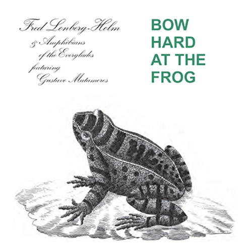 Lonberg-Holm, Fred / Amphibians Of the Everglades feat Gustave Matamoros: Bow Hard At The Frog (Corbett vs. Dempsey)