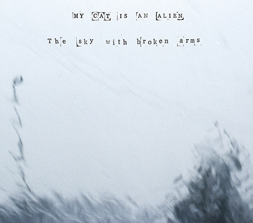 My Cat Is An Alien: The Sky With Broken Arms (Opax Records / Elliptical Noise)