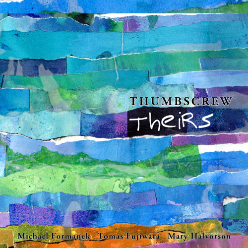 Thumbscrew (Michael Formanek / Tomas Fujiwara / Mary Halvorson): Theirs (Cuneiform Records)