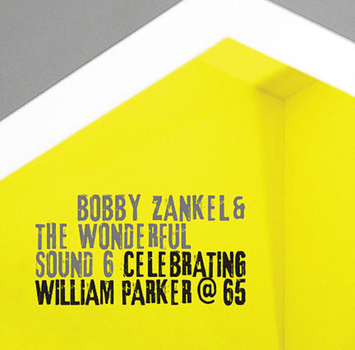 Zankel, Bobby & The Wonderful Sound 6: Celebrating William Parker at 65 (Not Two)