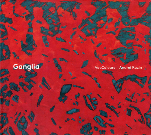 VocColours & Andrei Razin: Ganglia (Creative Sources)