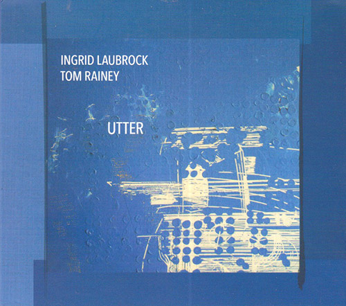 Laubrock, Ingrid / Tom Rainey: Utter (Relative Pitch)